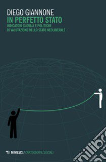 In perfetto Stato. Indicatori globali e politiche di valutazione dello Stato neoliberale libro di Giannone Diego