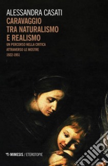 Caravaggio tra naturalismo e realismo. Un percorso nella critica attraverso le mostre (1922-1951) libro di Casati Alessandra