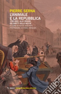 L'animale e la Repubblica. 1789-1802, alle origini dei diritti delle bestie libro di Serna Pierre; Visconti K. (cur.)