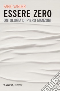 Essere zero. Ontologia di Piero Manzoni libro di Vander Fabio