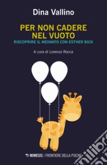 Per non cadere nel vuoto. Riscoprire il neonato con Esther Bick libro di Vallino Dina; Rocca L. (cur.)