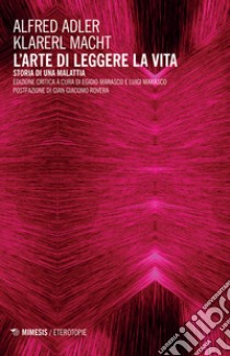 L'arte di leggere la vita. Storia di una malattia. Ediz. critica libro di Adler Alfred; Macht Krarerl; Marasco E. E. (cur.); Marasco L. (cur.)