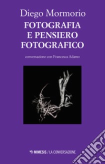 Fotografia e pensiero fotografico. Conversazione con Francesca Adamo libro di Mormorio Diego