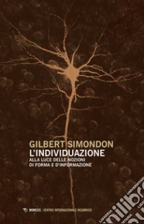 L'individuazione alla luce delle nozioni di forma e di informazione-Simondoniana. Nuova ediz. libro di Simondon Gilbert; Carrozzini G. (cur.)