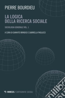 Sociologia generale. Vol. 1: La logica della ricerca sociale libro di Bourdieu Pierre; Brindisi G. (cur.); Paolucci G. (cur.)