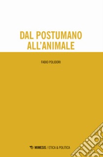 Dal postumano all'animale libro di Polidori Fabio