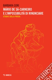 Mário de Sá-Carneiro e l'impossibilità di rinunciare. Studio sulla prosa libro di Gori Barbara