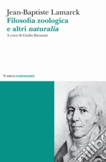 Filosofia zoologica e altri naturalia libro di Lamarck J.-Baptiste; Barsanti G. (cur.)