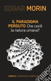 Il paradigma perduto. Che cos'è la natura umana? libro di Morin Edgar