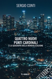 Quattro nuovi punti cardinali e la geografia della mondializzazione libro di Conti Sergio