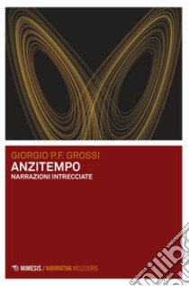 Anzitempo. Narrazioni intrecciate libro di Grossi Giorgio P. F.