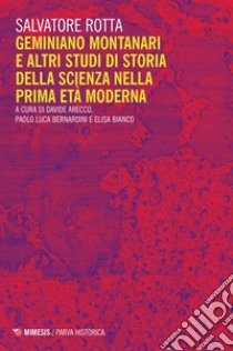 Geminiano Montanari e altri studi di storia della scienza nella prima età moderna libro di Rotta Salvatore; Arecco D. (cur.); Bernardini P. L. (cur.); Bianco E. (cur.)