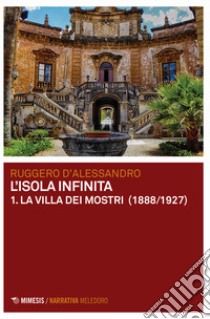 La villa dei mostri (1888-1927). L'isola infinita. Vol. 1 libro di D'Alessandro Ruggero