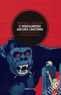 E inseguiremo ancora unicorni. Alterità immaginate e dinamiche culturali libro di Lancioni Tarcisio