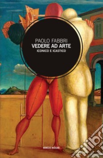 Vedere ad arte. Iconico e icastico libro di Fabbri Paolo