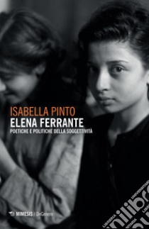 Elena Ferrante. Poetiche e politiche della soggettività libro di Pinto Isabella