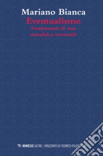 Eventualismo. Fondamenti di una metafisica eventuale libro di Bianca Mariano