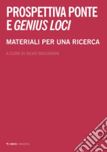 Prospettiva ponte e genius loci. Materiali per una ricerca libro di Bolognini S. (cur.)