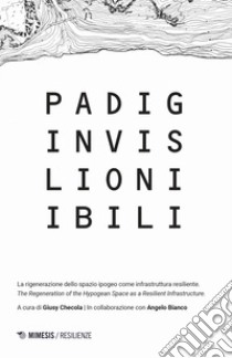 Padiglioni invisibili. La rigenerazione dello spazio ipogeo come infrastruttura resiliente libro di Checola G. (cur.); Bianco A. (cur.)