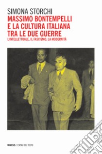 Massimo Bontempelli e la cultura italiana fra le due guerre. L'intellettuale, il fascismo, la modernità libro di Storchi Simona