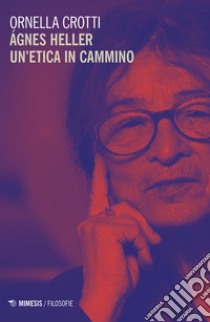 Agnes Heller un etica in cammino libro di Crotti Ornella