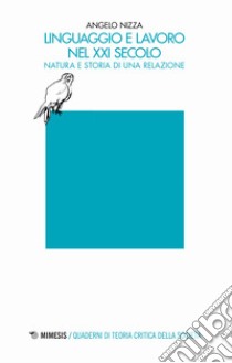 Linguaggio e lavoro nel XXI secolo. Natura e storia di una relazione libro di Nizza Angelo