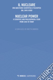 Il nucleare. Una questione scientifica e filosofica dal 1945 a oggi-Nuclear power. A scientific and philosophical issue from 1945 to today libro di Ombrosi O. (cur.)