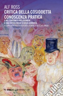 Critica della cosiddetta conoscenza pratica e nel contempo prolegomeni a una critica della scienza giuridica libro di Ross Alf; Bersier N. (cur.); Sardo A. (cur.)