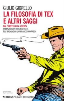 La filosofia di Tex e altri saggi. Dal fumetto alla scienza libro di Giorello Giulio