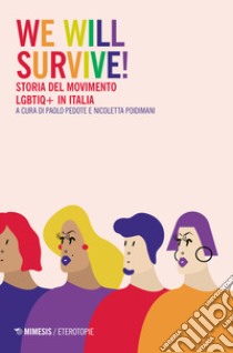 We will survive! Storia del Movimento LGBTIQ+ in Italia libro di Pedote P. (cur.); Poidimani N. (cur.)