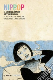 NipPop. 10 anni di cultura pop giapponese in Italia libro di Scrolavezza P. (cur.); Scatasta G. (cur.); Specchio A. (cur.)