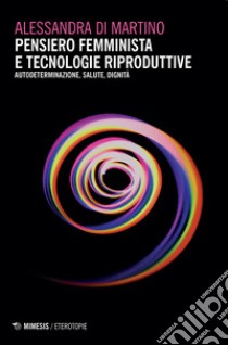 Pensiero femminista e tecnologie riproduttive. Autodeterminazione, salute, dignità libro di Di Martino Alessandra