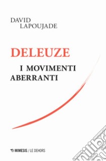 Deleuze. I movimenti aberranti libro di Lapoujade David