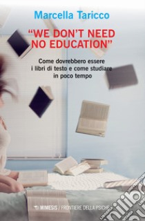 «We don't need no education». Come dovrebbero essere i libri di testo e come studiare in poco tempo libro di Taricco Marcella