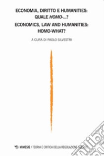 Teoria e critica della regolazione sociale (2019). Ediz. bilingue. Vol. 2: Teoria e critica della regolazione sociale - Economia, diritto e humanities: quale homo...?-Economics, law and humanities: homo-what? libro di Silvestri P. (cur.)