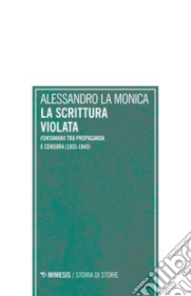 La scrittura violata. «Fontamara» tra propaganda e censura (1933-1945) libro di La Monica Alessandro