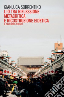 L'io tra riflessione metacritica e ricostruzione eidetica. Il caso nippo-tedesco libro di Sorrentino Gianluca