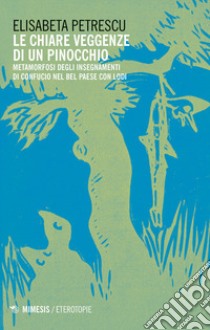 Le chiare veggenze di un Pinocchio. Metamorfosi degli insegnamenti di Confucio nel Bel paese con Lodi libro di Petrescu Elisabeta