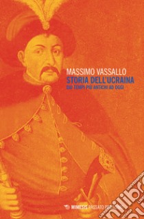 Storia dell'Ucraina. Dai tempi più antichi ad oggi libro di Vassallo Massimo