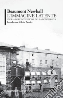 L'immagine latente. Storia dell'invenzione della fotografia libro di Newhall Beaumont