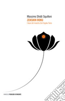 Zenshin roku. I koan del maestro zen Engaku Taino libro di Squilloni Shido Massimo