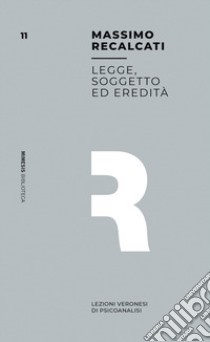 Legge, soggetto ed eredità. Lezioni veronesi di psicoanalisi libro di Recalcati Massimo