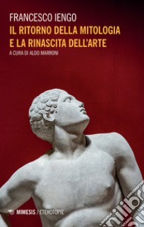 Il ritorno della mitologia e la rinascita dell'arte libro di Iengo Francesco; Marroni A. (cur.)