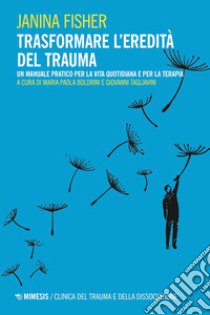 Trasformare l'eredità del trauma. Un manuale pratico per per la vita quotidiana e per la terapia libro di Fisher Janina; Boldrini M. P. (cur.); Tagliavini G. (cur.)