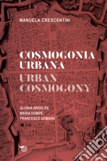 Cosmogonia urbana-Urban cosmology. Gloria Argelés. Maria Dompè. Francesco Somaini libro di Crescentini Manuela