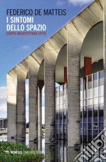 I sintomi dello spazio. Corpo architettura città libro di De Matteis Federico