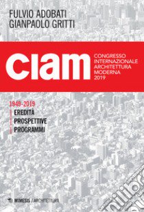 CIAM 1949-2019. Eredità, prospettive, programmi libro di Adobati F. (cur.); Gritti G. (cur.)