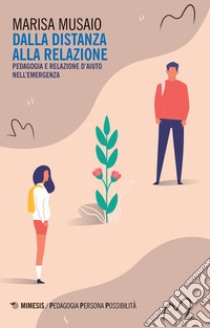 Dalla distanza alla relazione. Pedagogia e relazione d'aiuto nell'emergenza libro di Musaio Marisa