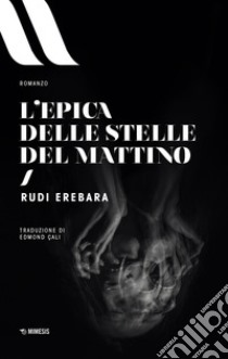 L'epica delle stelle del mattino libro di Erebara Rudi