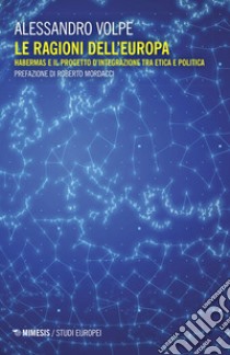 Le ragioni dell'Europa. Habermas e il progetto d'integrazione tra etica e politica libro di Volpe Alessandro